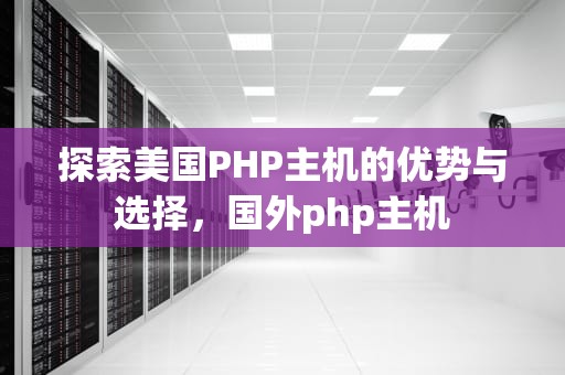 探索美国PHP主机的优势与选择，国外php主机