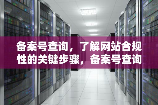 备案号查询，了解网站合规性的关键步骤，备案号查询平台官网