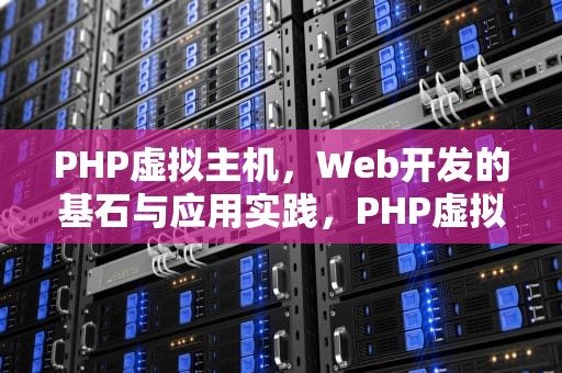 PHP虚拟主机，Web开发的基石与应用实践，PHP虚拟主机配置