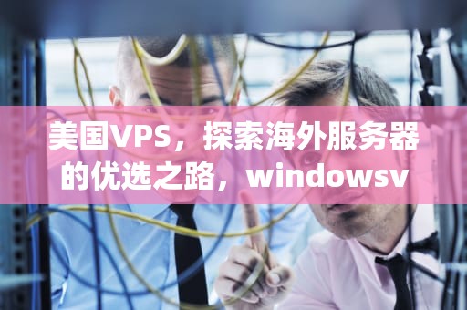 美国VPS，探索海外服务器的优选之路，windowsvps美国