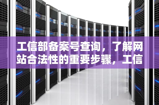 工信部备案号查询，了解网站合法性的重要步骤，工信部备案号查询平台