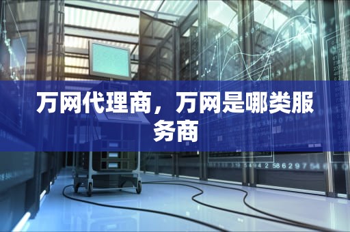 万网代理商，万网是哪类服务商