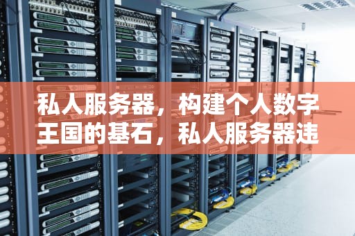 私人服务器，构建个人数字王国的基石，私人服务器违法吗