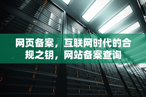 网页备案，互联网时代的合规之钥，网站备案查询