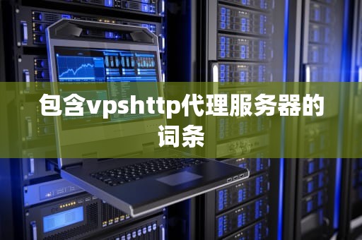 包含vpshttp代理服务器的词条