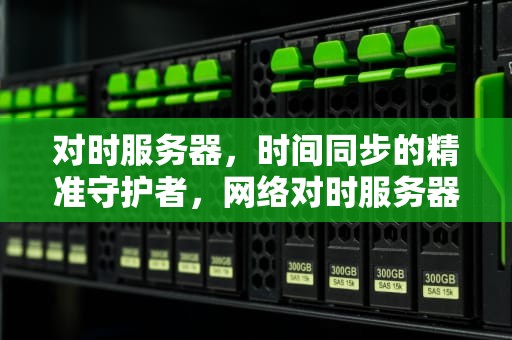 对时服务器，时间同步的精准守护者，网络对时服务器