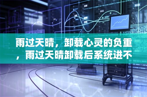雨过天晴，卸载心灵的负重，雨过天晴卸载后系统进不了