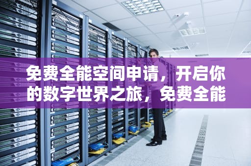 免费全能空间申请，开启你的数字世界之旅，免费全能空间申请网站