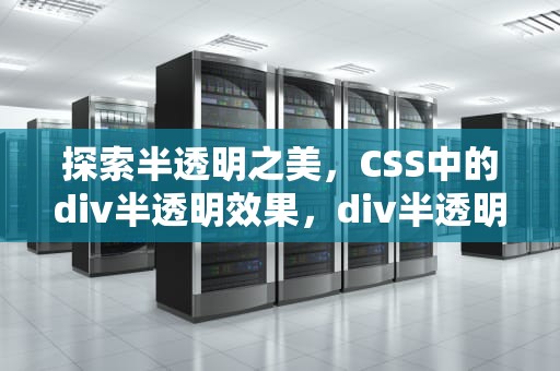 探索半透明之美，CSS中的div半透明效果，div半透明如何设置