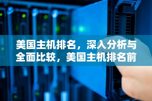 美国主机排名，深入分析与全面比较，美国主机排名前十