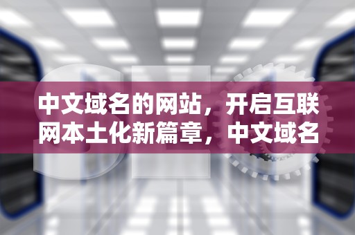 中文域名的网站，开启互联网本土化新篇章，中文域名的网站有哪些