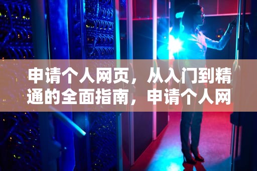 申请个人网页，从入门到精通的全面指南，申请个人网页怎么申请