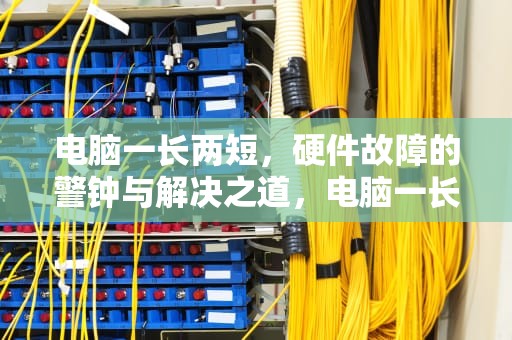电脑一长两短，硬件故障的警钟与解决之道，电脑一长两短开不了机