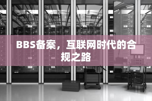 BBS备案，互联网时代的合规之路