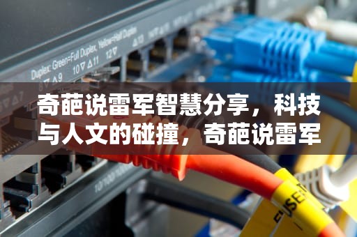 奇葩说雷军智慧分享，科技与人文的碰撞，奇葩说雷军哪一期是第几季