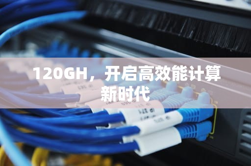 120GH，开启高效能计算新时代
