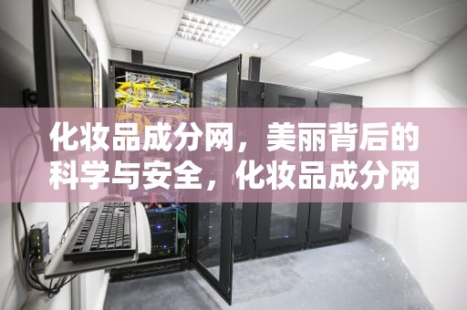 化妆品成分网，美丽背后的科学与安全，化妆品成分网站