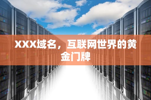 XXX域名，互联网世界的黄金门牌