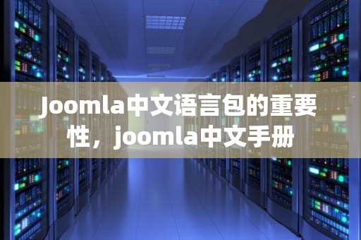 Joomla中文语言包的重要性，joomla中文手册
